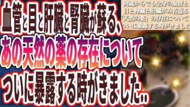 【ヤバい天然の薬】「何歳からでも全身の血管と目と腎臓と肝臓がみるみる若返る「あの天然の薬」の存在について、ついに暴露する時がきました。」を世界一わかりやすく要約してみた【本要約】【本要約チャンネル※毎日19時更新】