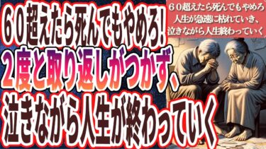 【６０超えたら死んでもやめろ】「６０過ぎて未だに●●してる人は全員、人生が急速に枯れていき、老後の不安がどんどん増えて、泣きながら人生が終わっていく」【本要約チャンネル※毎日19時更新】