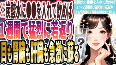 【なぜ報道しない!?】「炭酸水に●●を入れて飲めば、１週間で猛烈に若返り、目も腎臓も肝臓も強烈に蘇っていく」を世界一わかりやすく要約してみた【本要約】【本要約チャンネル※毎日19時更新】