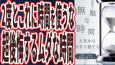 【2度とコレに時間使うな!】「人生で絶対に捨てるべき超ムダな時間を暴露します」を世界一わかりやすく要約してみた【本要約】【本要約チャンネル※毎日19時更新】